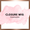 Closure Wig Construction